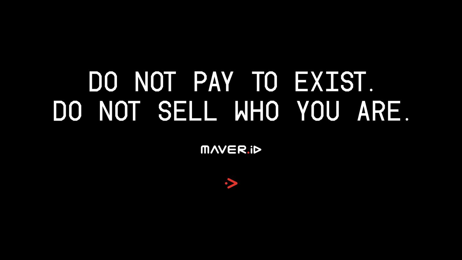 Do not pay to exist. Do not sell who you are. Maver ID